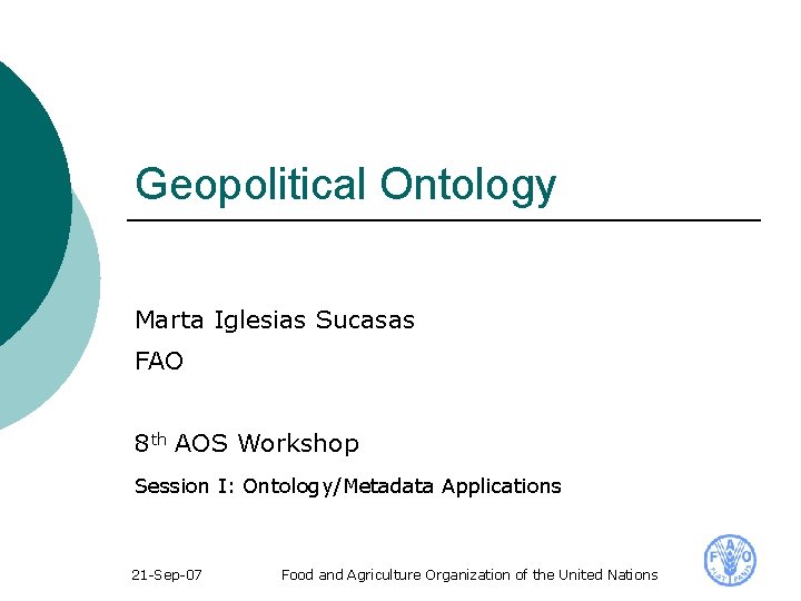 Geopolitical Ontology Marta Iglesias Sucasas FAO 8 th AOS Workshop Session I: Ontology/Metadata Applications