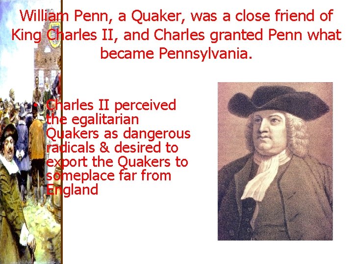 William Penn, a Quaker, was a close friend of King Charles II, and Charles