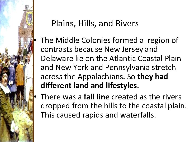 Plains, Hills, and Rivers • The Middle Colonies formed a region of contrasts because