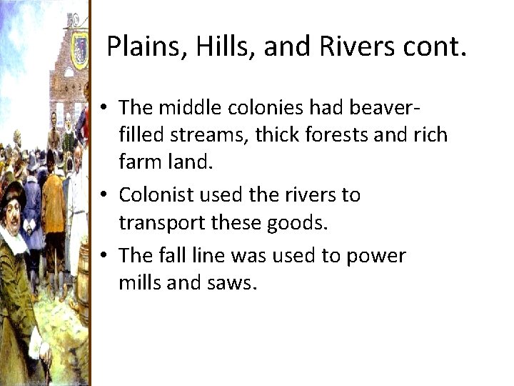 Plains, Hills, and Rivers cont. • The middle colonies had beaverfilled streams, thick forests