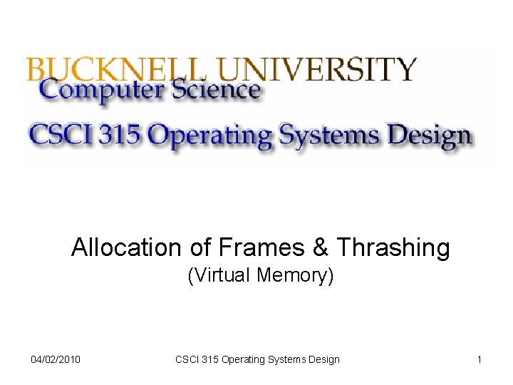 Allocation of Frames & Thrashing (Virtual Memory) 04/02/2010 CSCI 315 Operating Systems Design 1