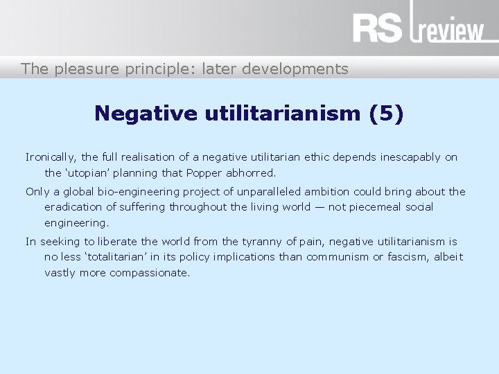 The pleasure principle: later developments Negative utilitarianism (5) Ironically, the full realisation of a