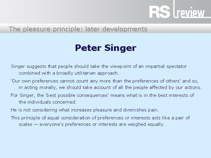 The pleasure principle: later developments Peter Singer suggests that people should take the viewpoint