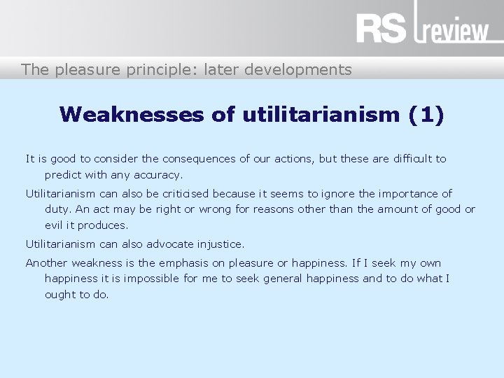 The pleasure principle: later developments Weaknesses of utilitarianism (1) It is good to consider