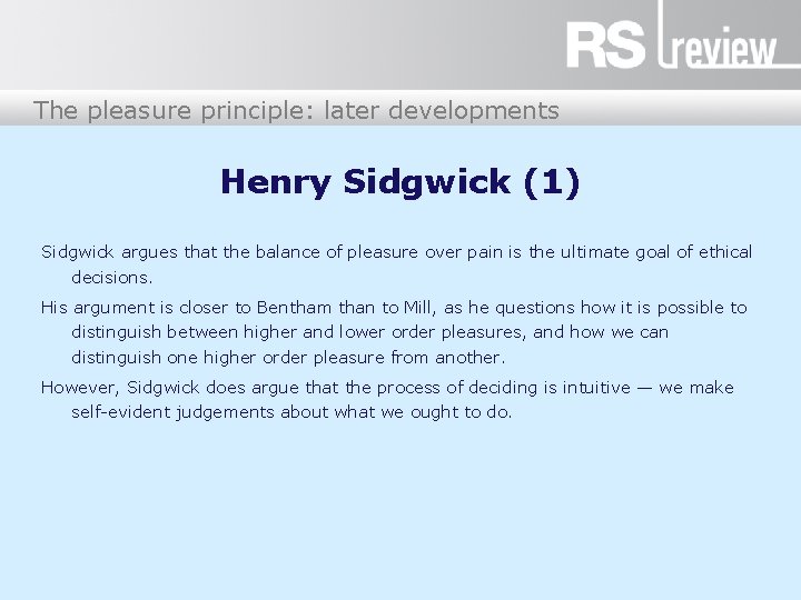 The pleasure principle: later developments Henry Sidgwick (1) Sidgwick argues that the balance of