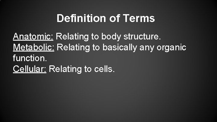 Definition of Terms Anatomic: Relating to body structure. Metabolic: Relating to basically any organic