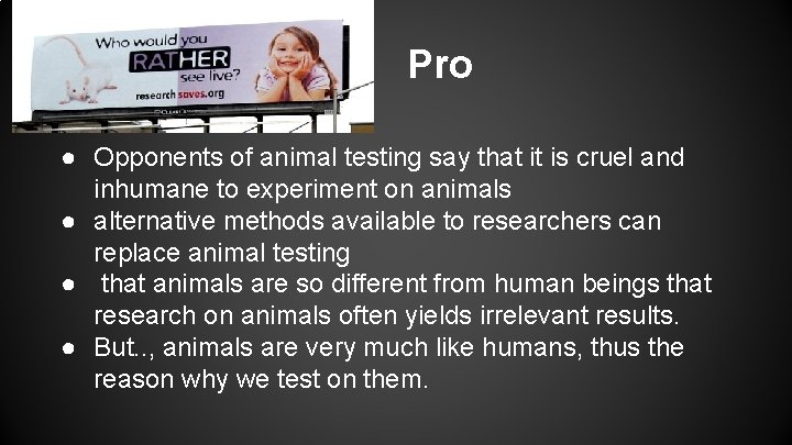 Pro ● Opponents of animal testing say that it is cruel and inhumane to