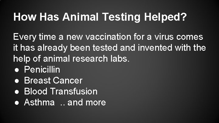 How Has Animal Testing Helped? Every time a new vaccination for a virus comes