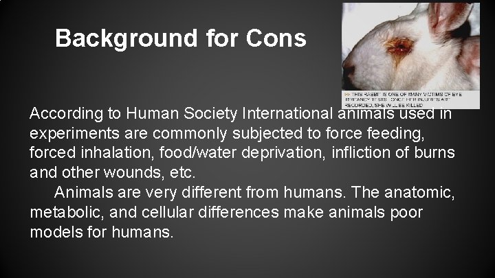 Background for Cons According to Human Society International animals used in experiments are commonly