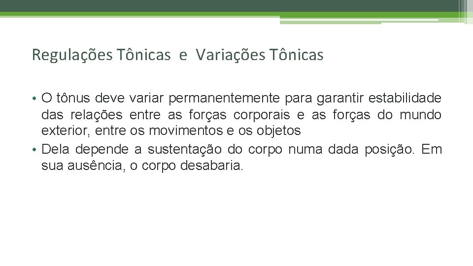 Regulações Tônicas e Variações Tônicas • O tônus deve variar permanentemente para garantir estabilidade