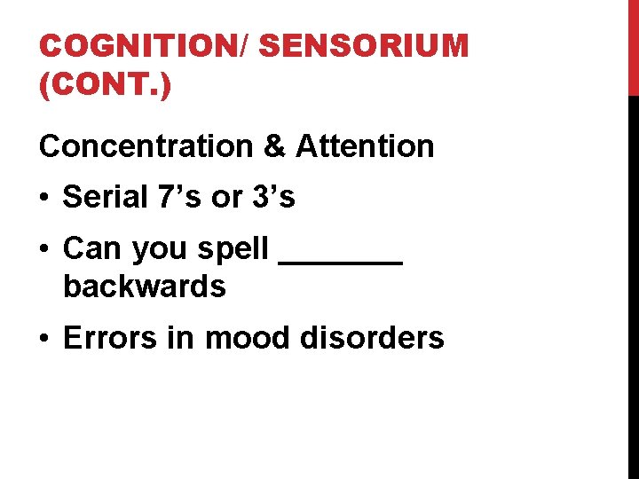 COGNITION/ SENSORIUM (CONT. ) Concentration & Attention • Serial 7’s or 3’s • Can