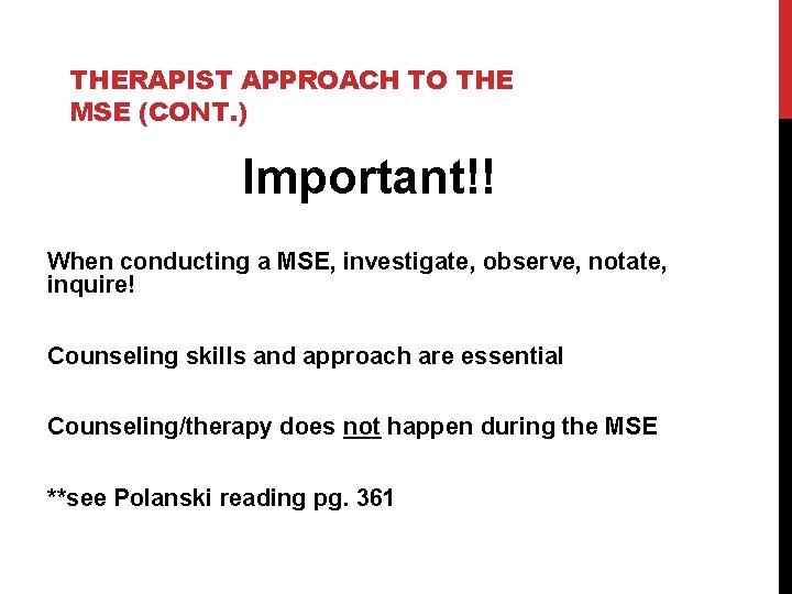 THERAPIST APPROACH TO THE MSE (CONT. ) Important!! When conducting a MSE, investigate, observe,