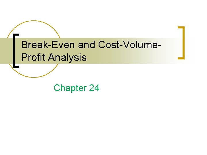 Break-Even and Cost-Volume. Profit Analysis Chapter 24 