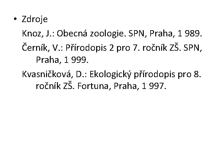  • Zdroje Knoz, J. : Obecná zoologie. SPN, Praha, 1 989. Černík, V.