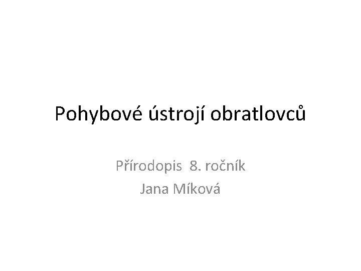 Pohybové ústrojí obratlovců Přírodopis 8. ročník Jana Míková 