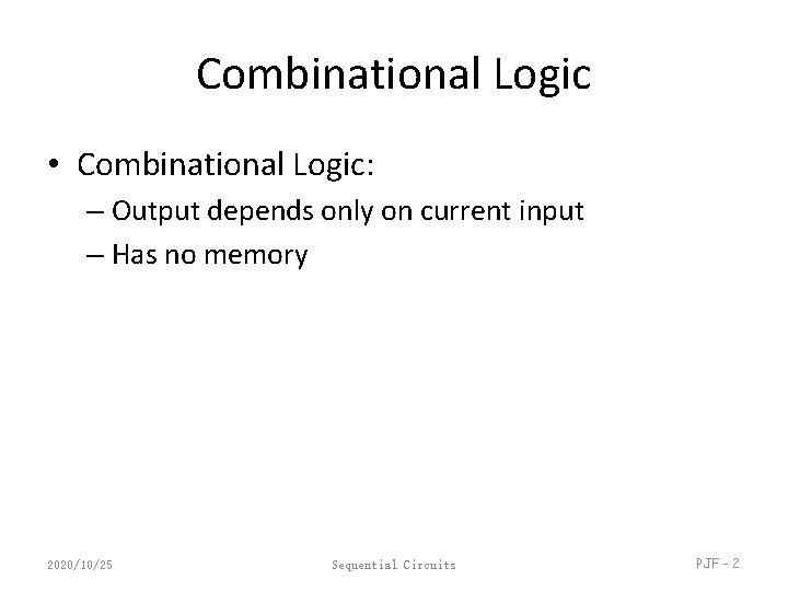 Combinational Logic • Combinational Logic: – Output depends only on current input – Has