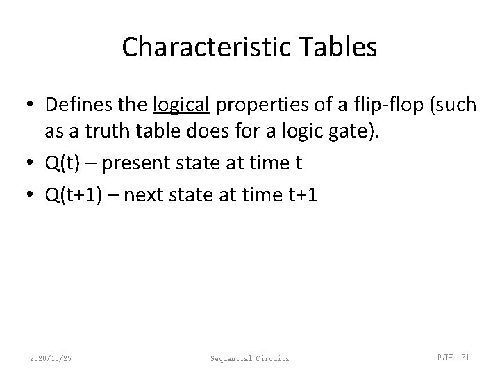 Characteristic Tables • Defines the logical properties of a flip-flop (such as a truth