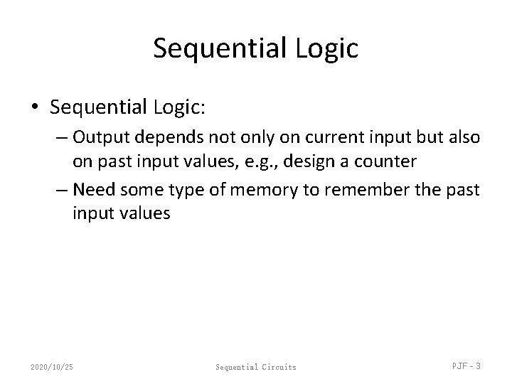 Sequential Logic • Sequential Logic: – Output depends not only on current input but