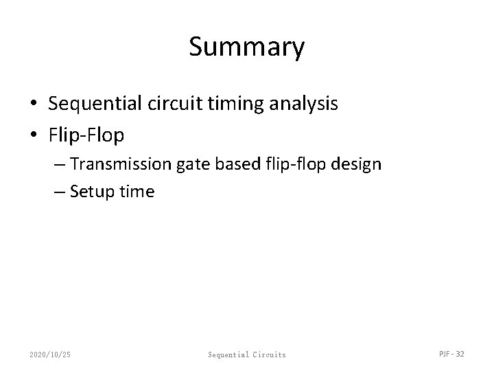 Summary • Sequential circuit timing analysis • Flip-Flop – Transmission gate based flip-flop design