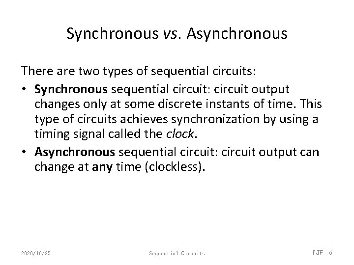 Synchronous vs. Asynchronous There are two types of sequential circuits: • Synchronous sequential circuit: