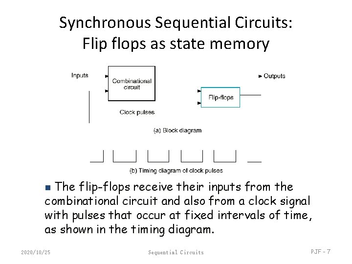 Synchronous Sequential Circuits: Flip flops as state memory n The flip-flops receive their inputs