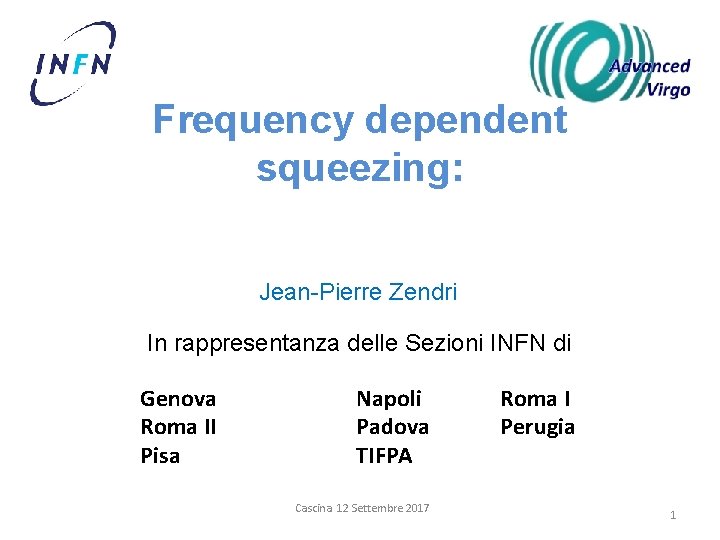 Frequency dependent squeezing: Jean-Pierre Zendri In rappresentanza delle Sezioni INFN di Genova Roma II
