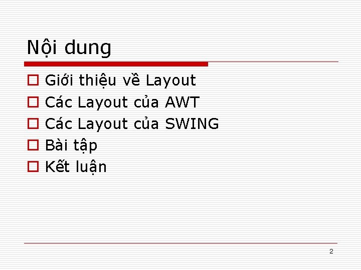 Nội dung o o o Giới thiệu về Layout Các Layout của AWT Các