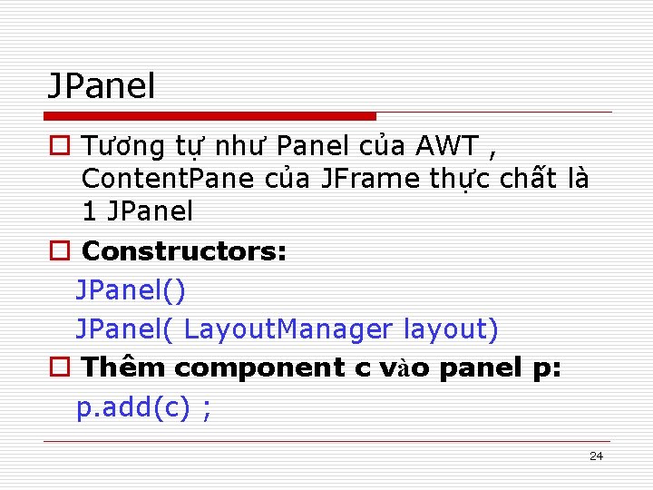 JPanel o Tương tự như Panel của AWT , Content. Pane của JFrame thực