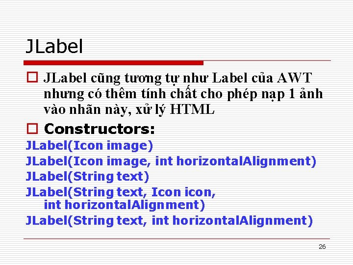 JLabel o JLabel cũng tương tự như Label của AWT nhưng có thêm tính