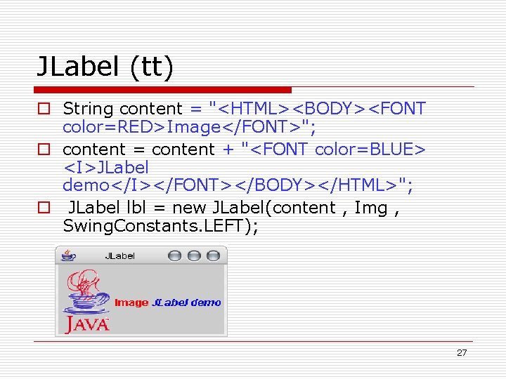 JLabel (tt) o String content = "<HTML><BODY><FONT color=RED>Image</FONT>"; o content = content + "<FONT
