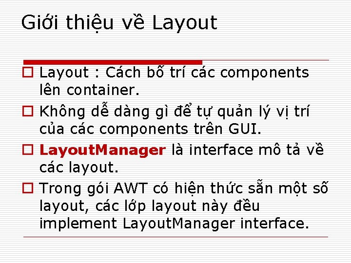 Giới thiệu về Layout o Layout : Cách bố trí các components lên container.
