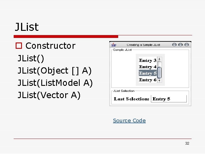 JList o Constructor JList() JList(Object [] A) JList(List. Model A) JList(Vector A) Source Code