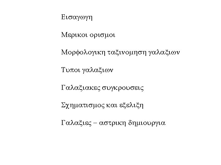 Eisagwgh Merikoi orismoi Morfologikh taxinomhsh galaxiwn Tu oi galaxiwn Galaxiake sugkrousei Schmatismo kai exelixh Eisagwgh Merikoi orismoi Morfologikh taxinomhsh galaxiwn Tu oi galaxiwn Galaxiake sugkrousei Schmatismo kai exelixh