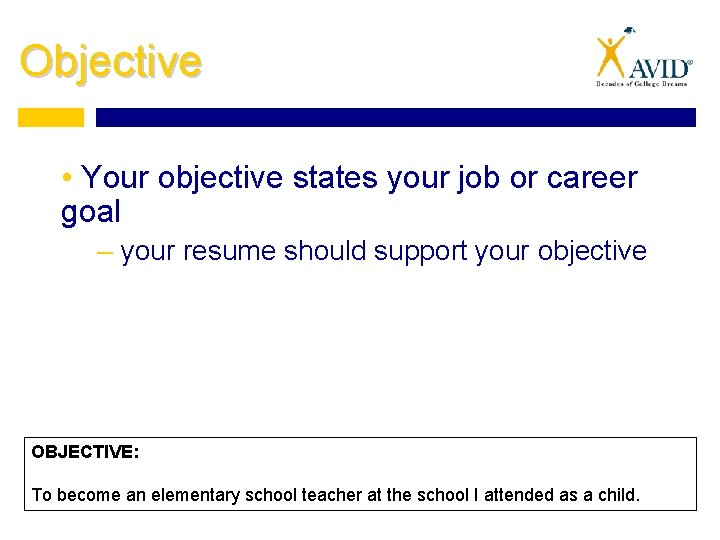 Objective • Your objective states your job or career goal – your resume should