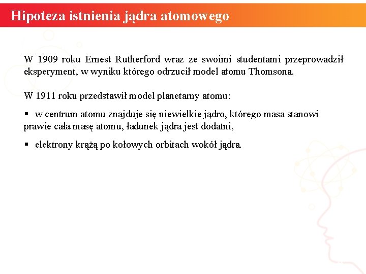 Hipoteza istnienia jądra atomowego W 1909 roku Ernest Rutherford wraz ze swoimi studentami przeprowadził