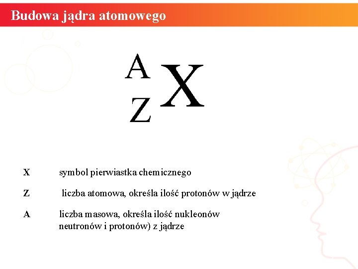 Budowa jądra atomowego X symbol pierwiastka chemicznego Z liczba atomowa, określa ilość protonów w