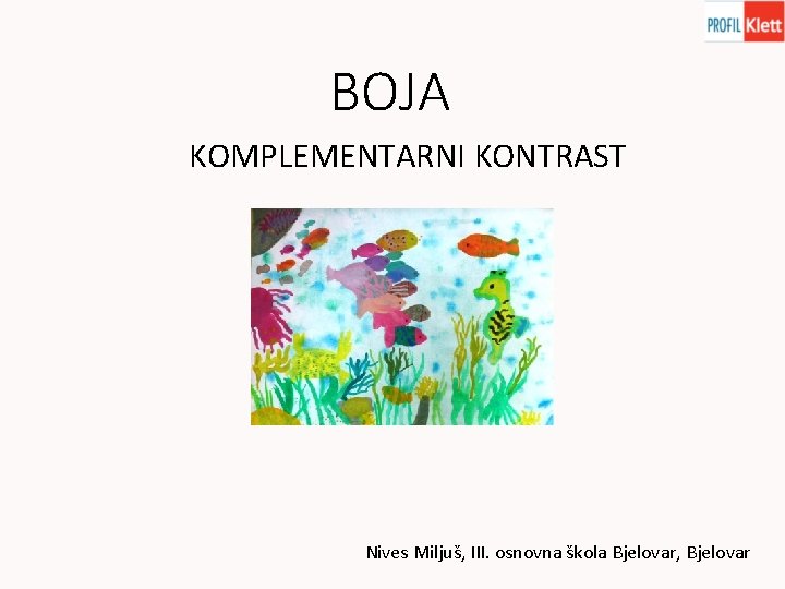 BOJA KOMPLEMENTARNI KONTRAST Nives Miljuš, III. osnovna škola Bjelovar, Bjelovar 