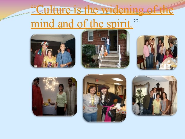 “Culture is the widening of the mind and of the spirit. ” 