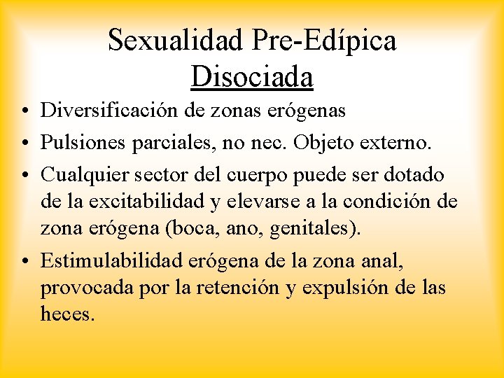 Sexualidad Pre-Edípica Disociada • Diversificación de zonas erógenas • Pulsiones parciales, no nec. Objeto