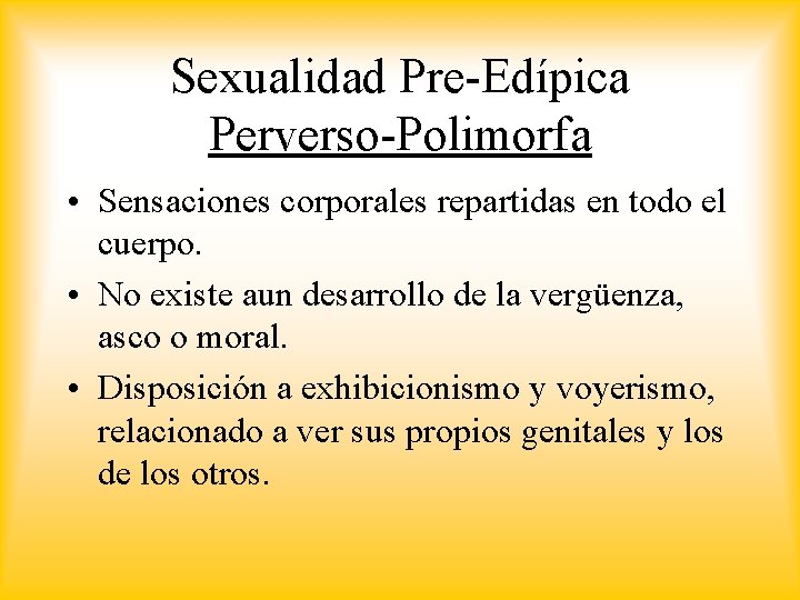 Sexualidad Pre-Edípica Perverso-Polimorfa • Sensaciones corporales repartidas en todo el cuerpo. • No existe