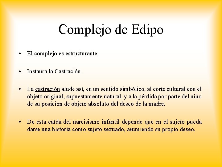 Complejo de Edipo • El complejo es estructurante. • Instaura la Castración. • La