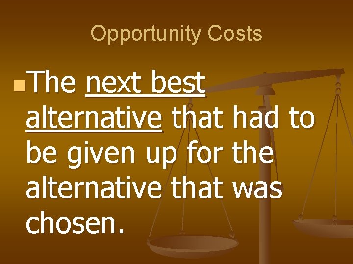 Opportunity Costs n. The next best alternative that had to be given up for