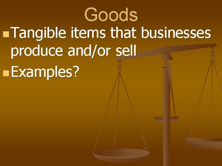 n Tangible Goods items that businesses produce and/or sell n Examples? 