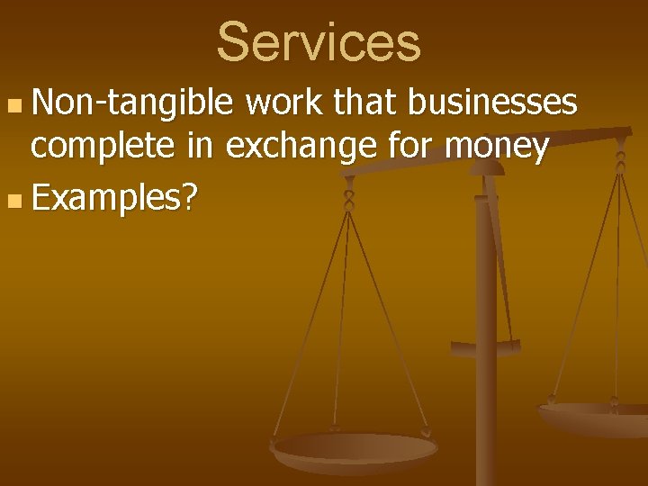 Services n Non-tangible work that businesses complete in exchange for money n Examples? 