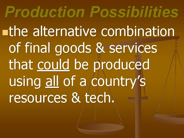 Production Possibilities nthe alternative combination of final goods & services that could be produced