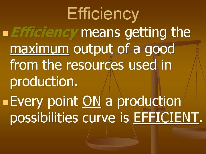 Efficiency n Efficiency means getting the maximum output of a good from the resources