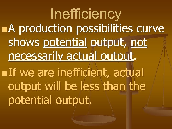 n. A Inefficiency production possibilities curve shows potential output, not necessarily actual output. n