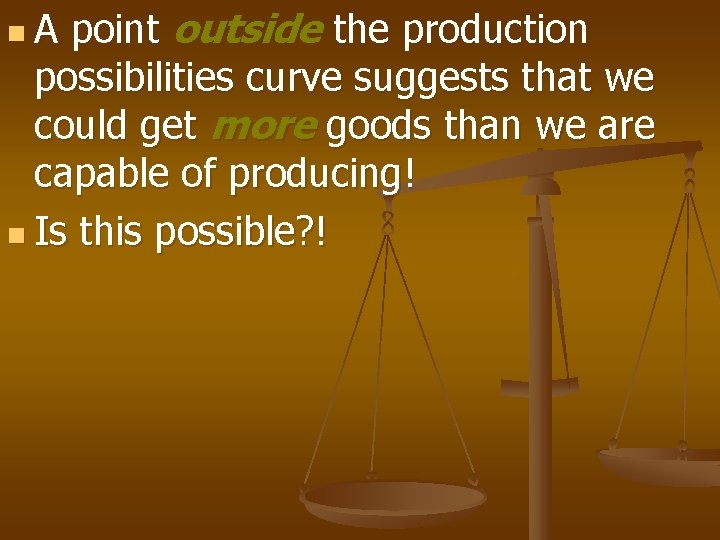 point outside the production possibilities curve suggests that we could get more goods than