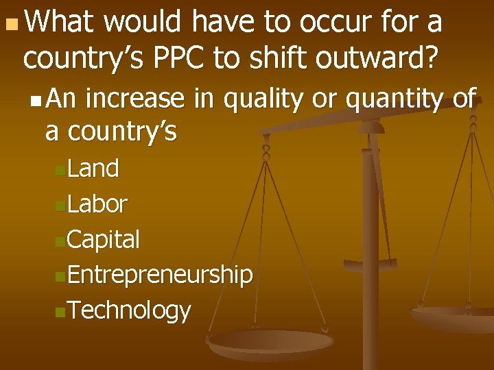 n What would have to occur for a country’s PPC to shift outward? n