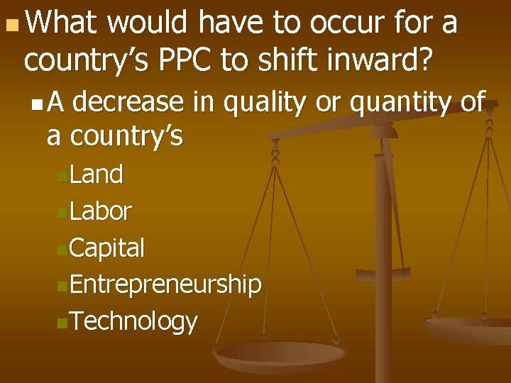 n What would have to occur for a country’s PPC to shift inward? n.